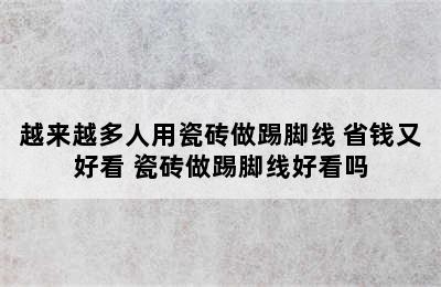 越来越多人用瓷砖做踢脚线 省钱又好看 瓷砖做踢脚线好看吗